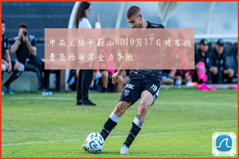 申花主场平蔚山HD10月17日将客战青岛西海岸全力争胜