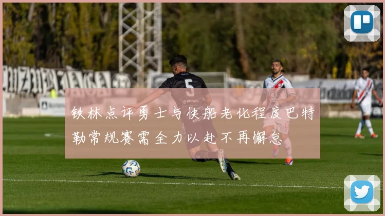 铁林点评勇士与快船老化程度巴特勒常规赛需全力以赴不再懈怠