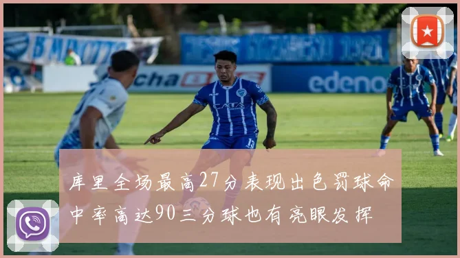 库里全场最高27分表现出色罚球命中率高达90三分球也有亮眼发挥