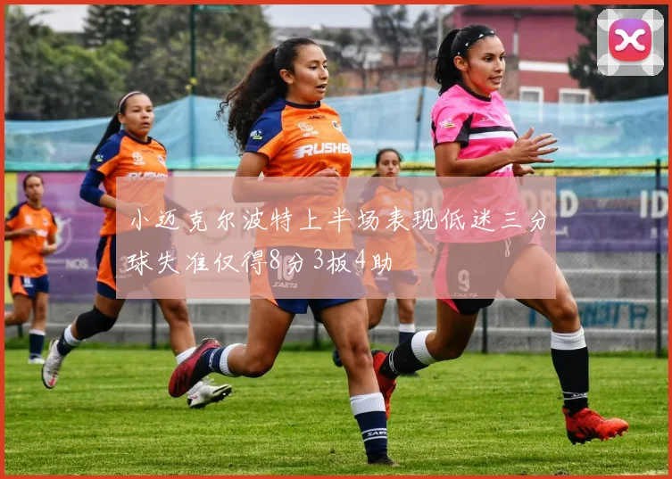 小迈克尔波特上半场表现低迷三分球失准仅得8分3板4助