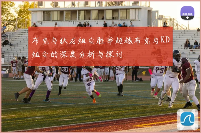 布克与狄龙组合胜率超越布克与KD组合的深度分析与探讨