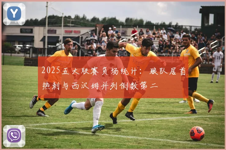 2025五大联赛负场统计：狼队居首热刺与西汉姆并列倒数第二