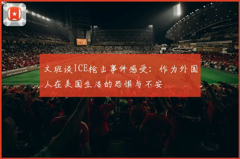 文班谈ICE枪击事件感受：作为外国人在美国生活的恐惧与不安